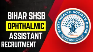 Bihar SHSB Ophthalmic Assistant Recruitment 2025