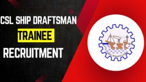 CSL Ship Draftsman Trainee Recruitment 2025
